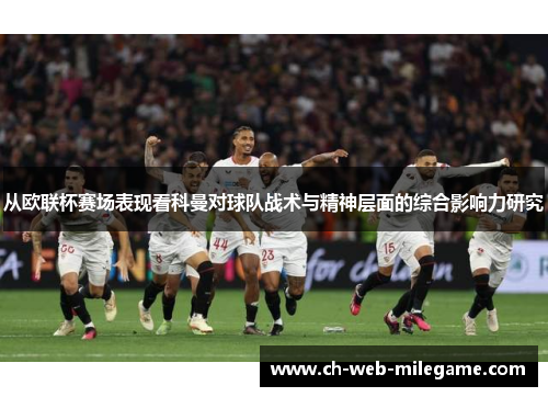 从欧联杯赛场表现看科曼对球队战术与精神层面的综合影响力研究