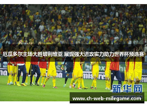 厄瓜多尔主场大胜玻利维亚 展现强大进攻实力助力世界杯预选赛