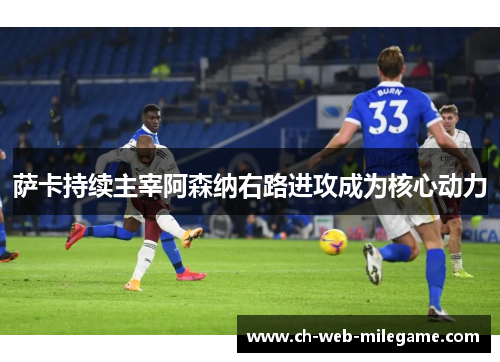 萨卡持续主宰阿森纳右路进攻成为核心动力