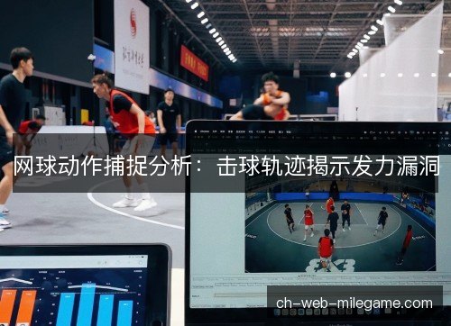 网球动作捕捉分析:击球轨迹揭示发力漏洞 网球动作捕捉分析:击球轨迹揭示发力漏洞