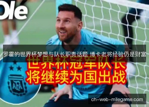 罗霍的世界杯梦想与队长职责话题 博卡老将经验仍是财富